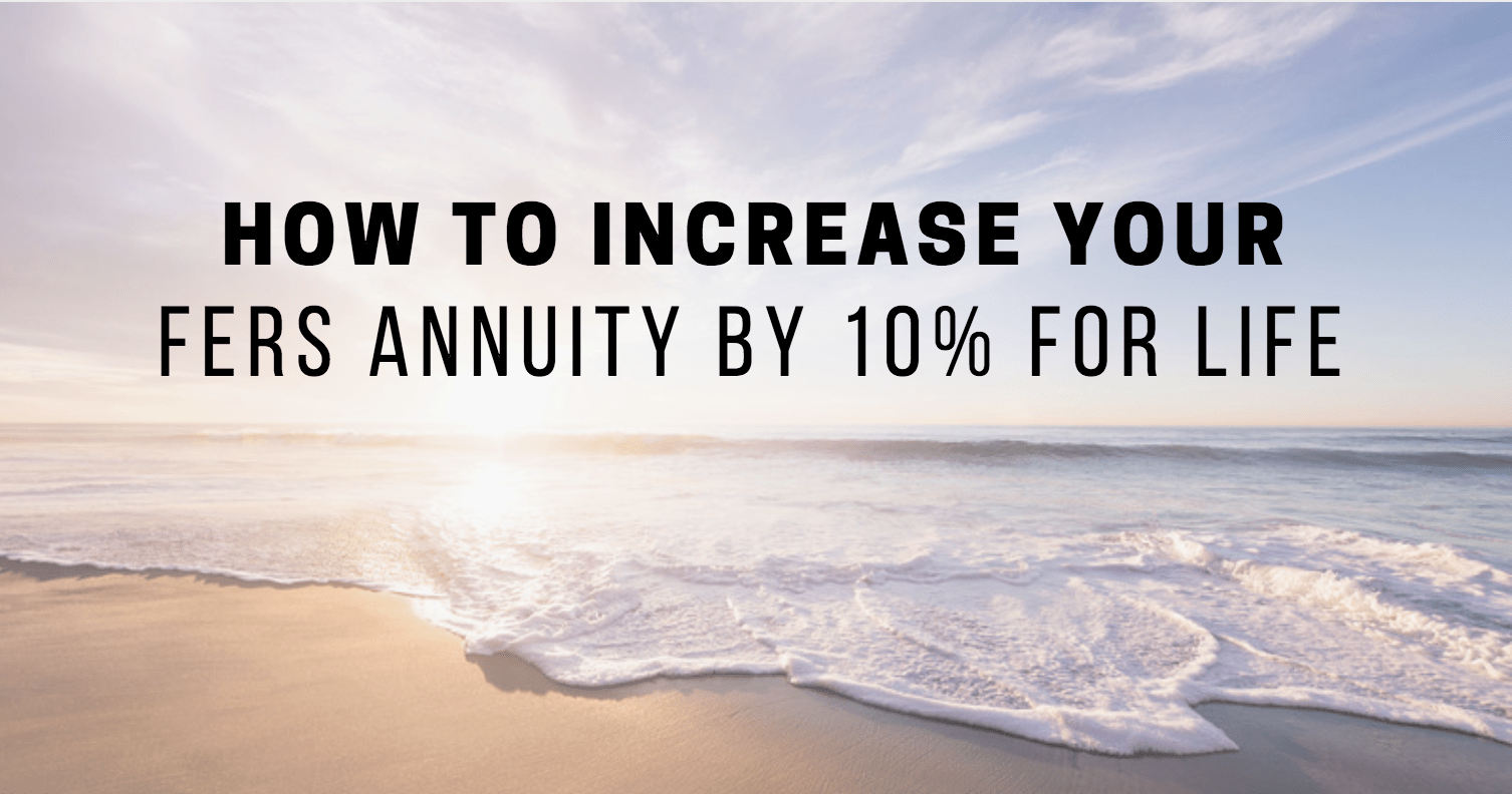 How To Increase Your FERS Annuity by 10% for Life