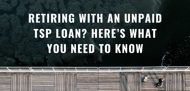 Retiring With an Unpaid TSP Loan? Here’s What You Need to Know