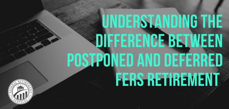 Understanding the Difference Between Postponed and Deferred FERS Retirement
