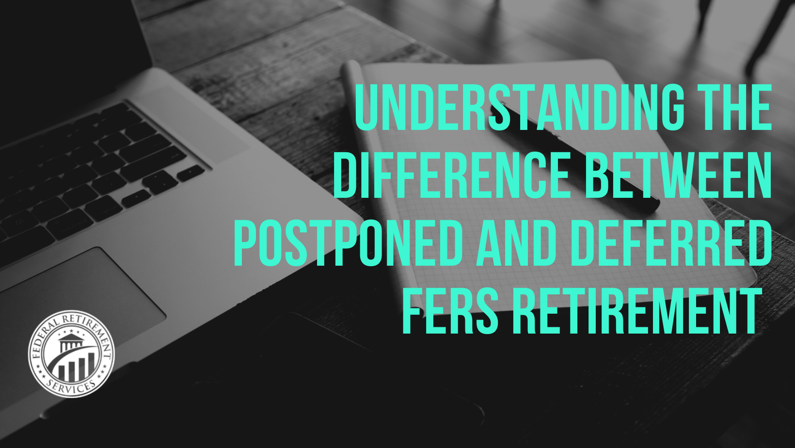 Understanding the Difference Between Postponed and Deferred FERS Retirement