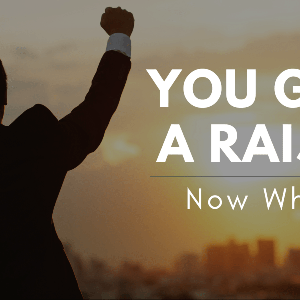 You Got a Raise! Now What?