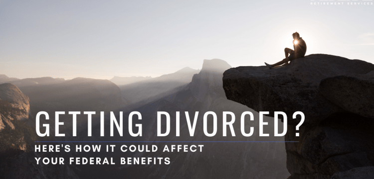 Getting Divorced? Here’s How It Could Affect Your Federal Benefits 